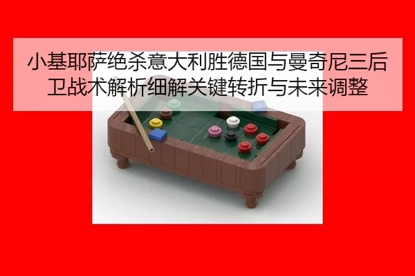 小基耶萨绝杀意大利胜德国与曼奇尼三后卫战术解析细解关键转折与未来调整