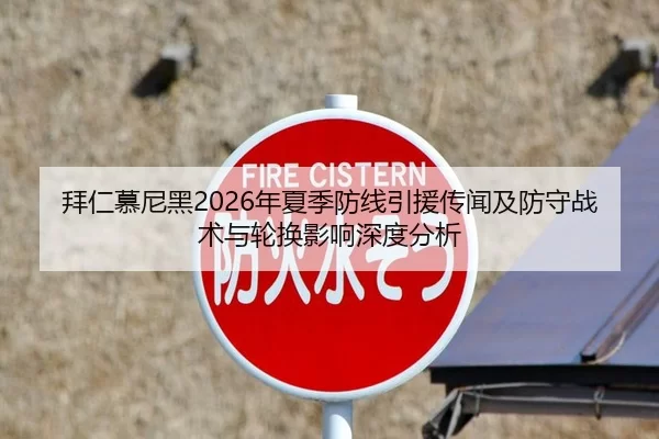 拜仁慕尼黑2026年夏季防线引援传闻及防守战术与轮换影响深度分析