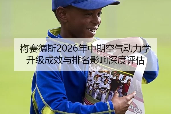 梅赛德斯2026年中期空气动力学升级成效与排名影响深度评估