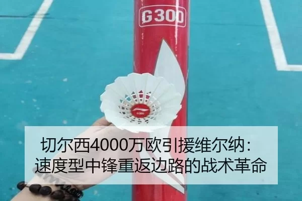 切尔西4000万欧引援维尔纳：速度型中锋重返边路的战术革命